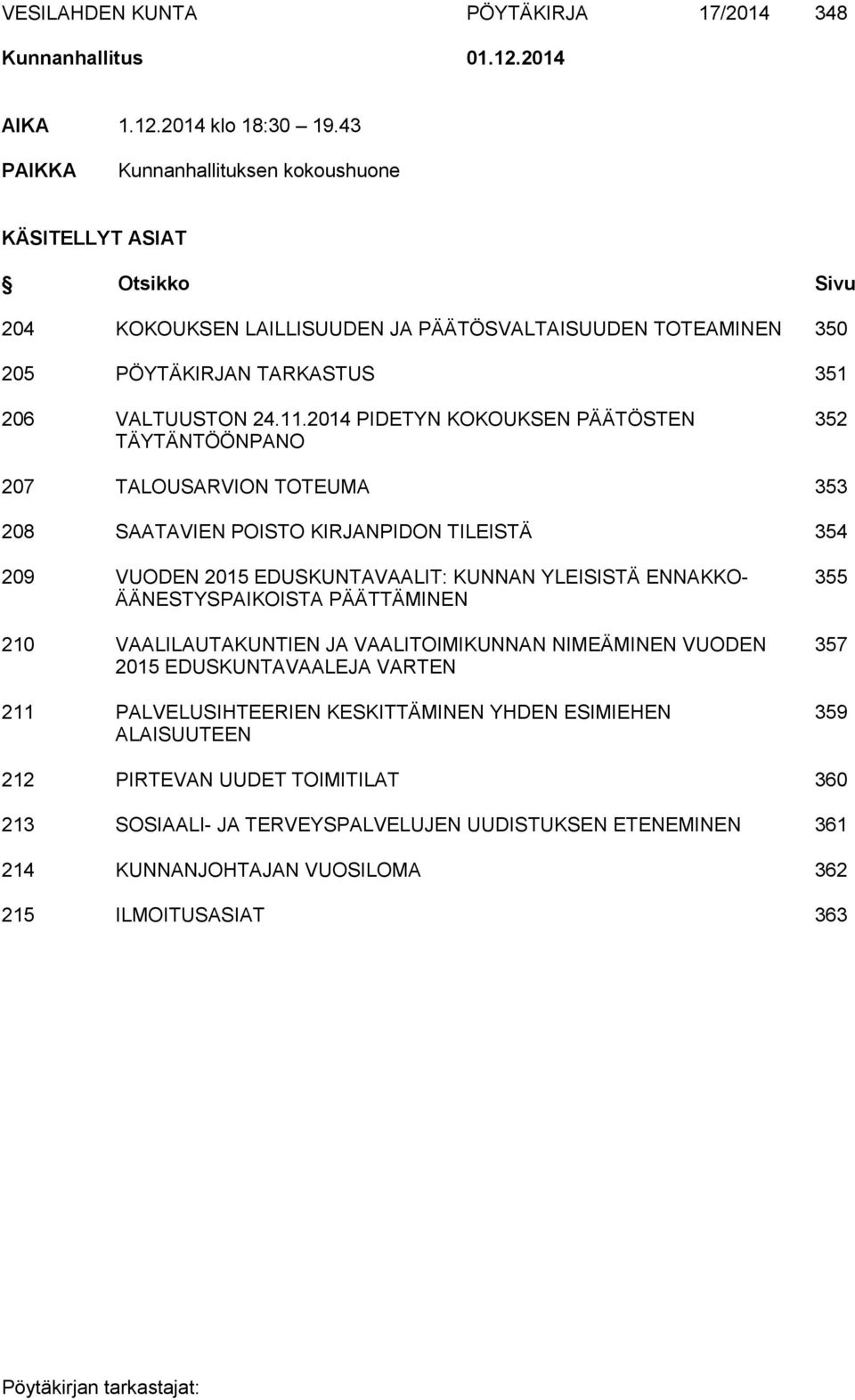 2014 PIDETYN KOKOUKSEN PÄÄTÖSTEN 352 TÄYTÄNTÖÖNPANO 207 TALOUSARVION TOTEUMA 353 208 SAATAVIEN POISTO KIRJANPIDON TILEISTÄ 354 209 VUODEN 2015 EDUSKUNTAVAALIT: KUNNAN YLEISISTÄ ENNAKKO- 355