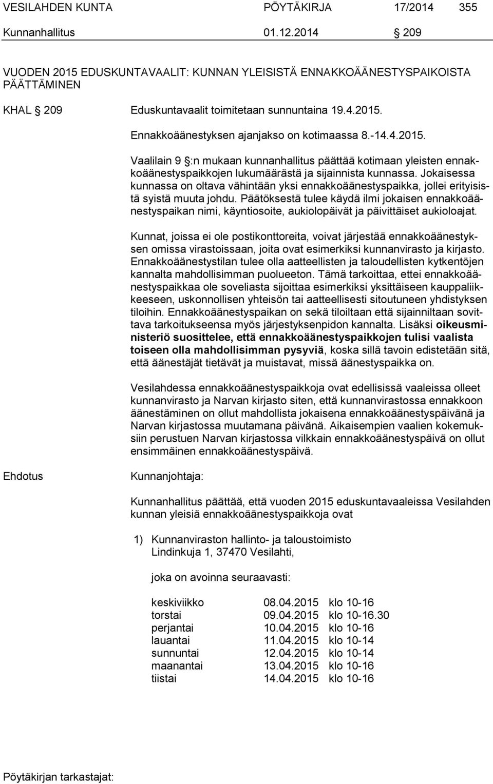 -14.4.2015. Vaalilain 9 :n mukaan kunnanhallitus päättää kotimaan yleisten ennakkoäänestyspaikkojen lukumäärästä ja sijainnista kunnassa.