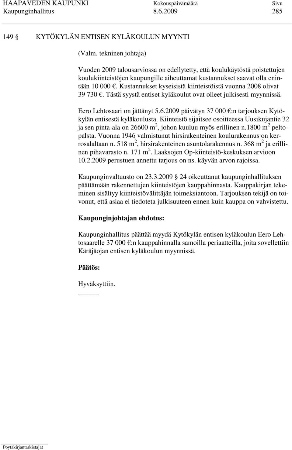 Kustannukset kyseisistä kiinteistöistä vuonna 2008 olivat 39 730. Tästä syystä entiset kyläkoulut ovat olleet julkisesti myynnissä. Eero Lehtosaari on jättänyt 5.6.