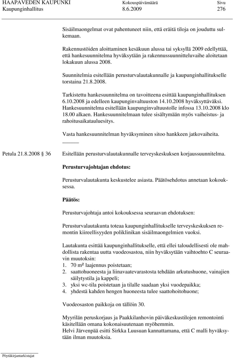 Suunnitelmia esitellään perusturvalautakunnalle ja kaupunginhallitukselle torstaina 21.8.2008. Tarkistettu hankesuunnitelma on tavoitteena esittää kaupunginhallituksen 6.10.