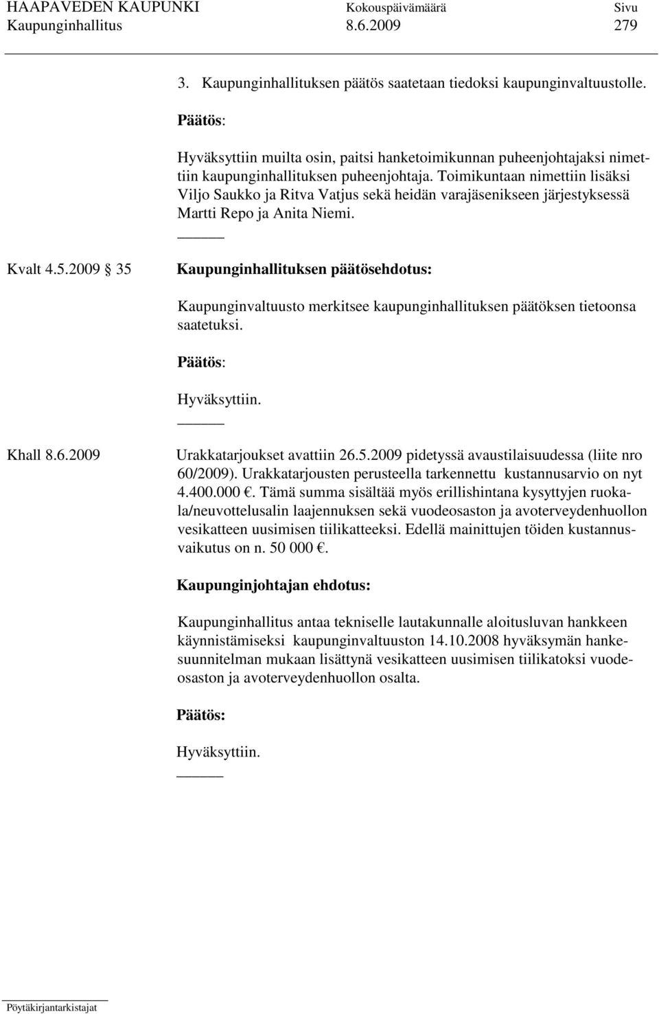 Toimikuntaan nimettiin lisäksi Viljo Saukko ja Ritva Vatjus sekä heidän varajäsenikseen järjestyksessä Martti Repo ja Anita Niemi. Kvalt 4.5.