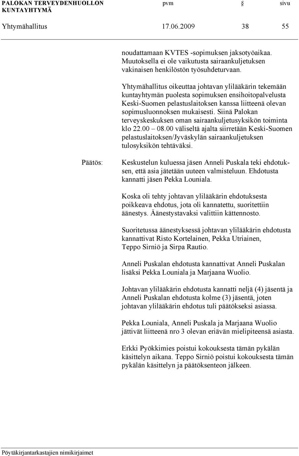 Siinä Palokan terveyskeskuksen oman sairaankuljetusyksikön toiminta klo 22.00 08.00 väliseltä ajalta siirretään Keski-Suomen pelastuslaitoksen/jyväskylän sairaankuljetuksen tulosyksikön tehtäväksi.