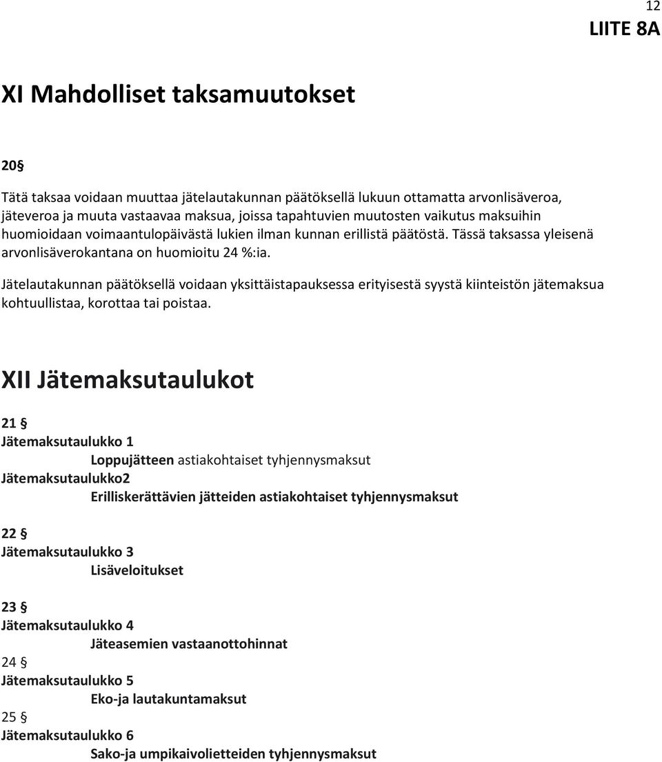 Jätelautakunnan päätöksellä voidaan yksittäistapauksessa erityisestä syystä kiinteistön jätemaksua kohtuullistaa, korottaa tai poistaa.