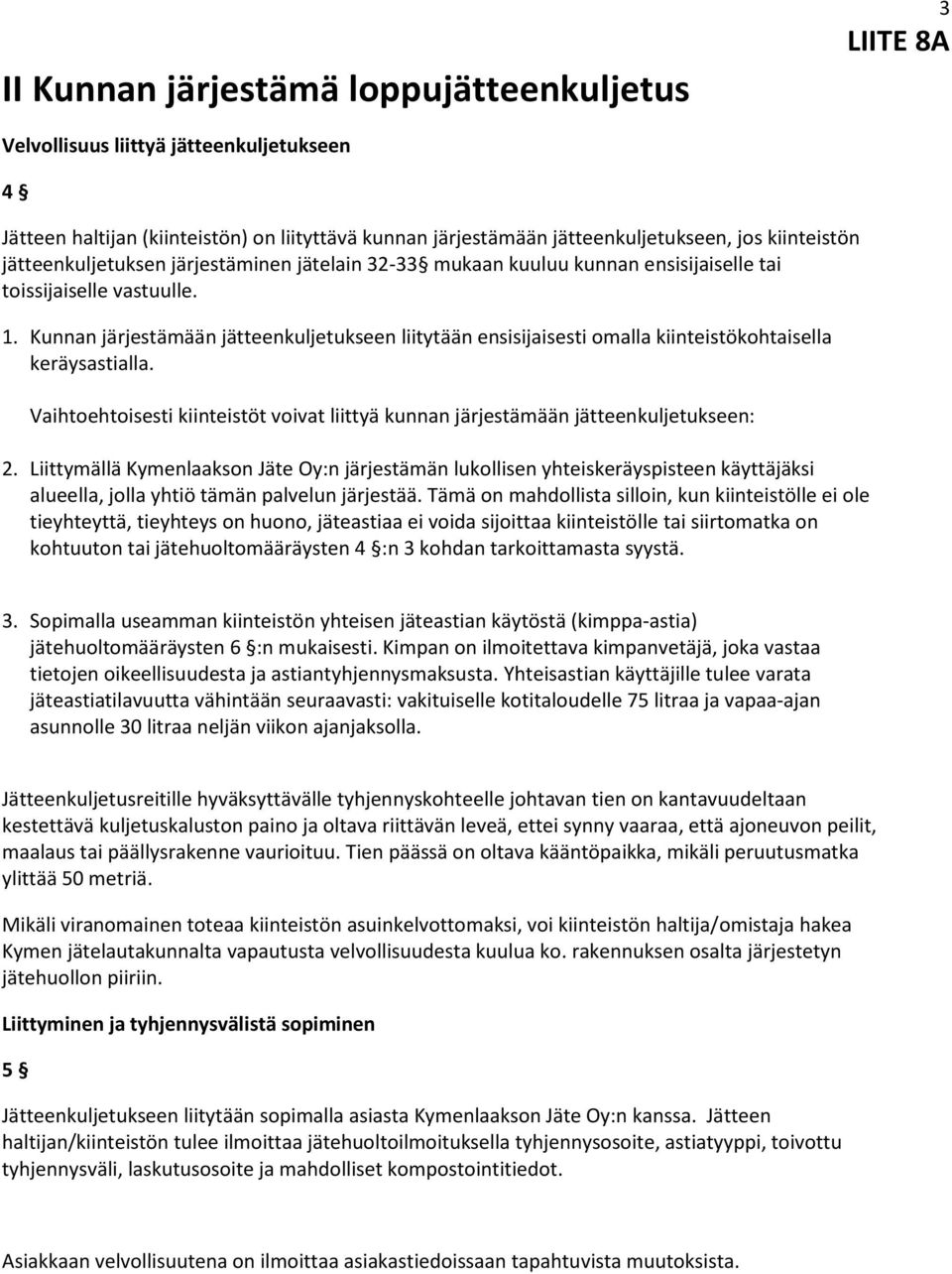 Kunnan järjestämään jätteenkuljetukseen liitytään ensisijaisesti omalla kiinteistökohtaisella keräysastialla. Vaihtoehtoisesti kiinteistöt voivat liittyä kunnan järjestämään jätteenkuljetukseen: 2.