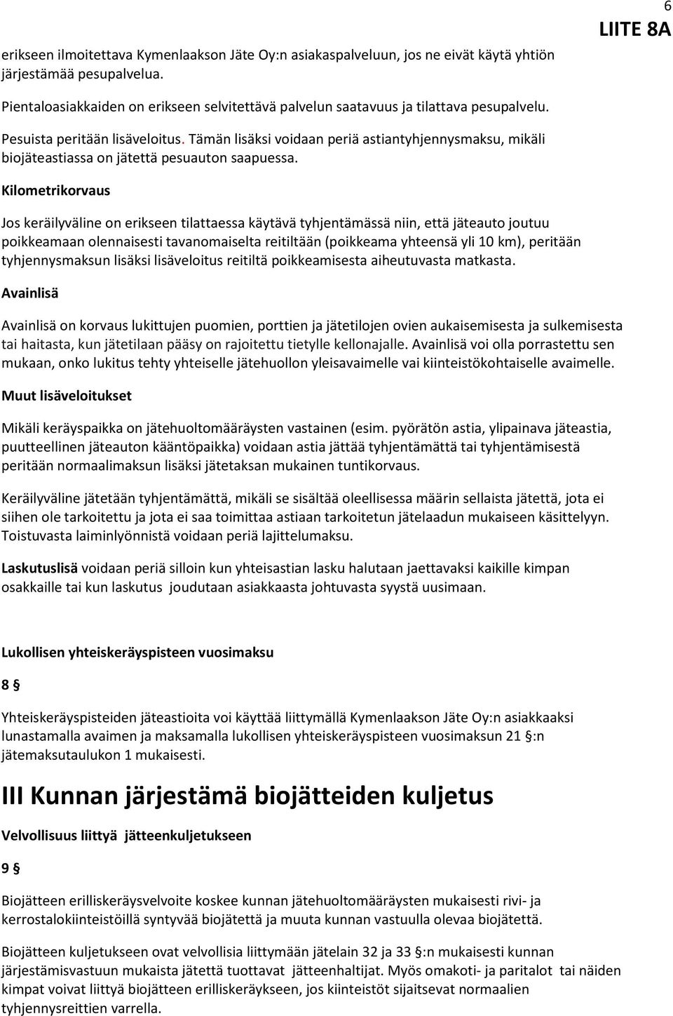 Tämän lisäksi voidaan periä astiantyhjennysmaksu, mikäli biojäteastiassa on jätettä pesuauton saapuessa.