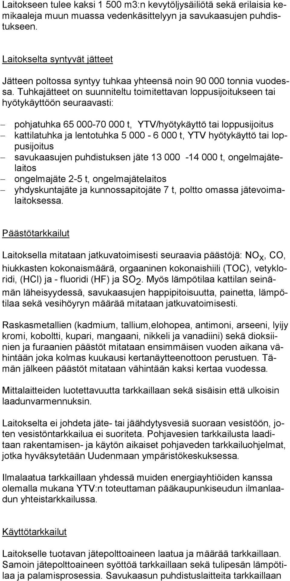 Tuhkajätteet on suunniteltu toimitettavan lop pu si joi tuk seen tai hyö ty käyt töön seuraavasti: pohjatuhka 65 000-70 000 t, YTV/hyötykäyttö tai loppusijoitus kattilatuhka ja lentotuhka 5 000-6 000