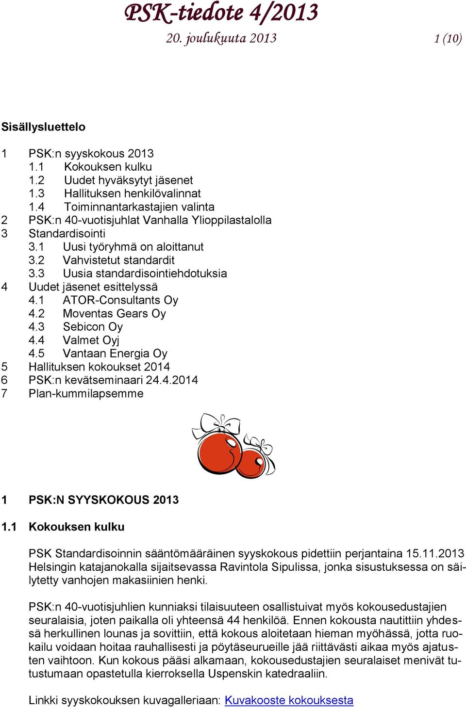 3 Uusia standardisointiehdotuksia 4 Uudet jäsenet esittelyssä 4.1 ATOR-Consultants Oy 4.2 Moventas Gears Oy 4.3 Sebicon Oy 4.4 Valmet Oyj 4.