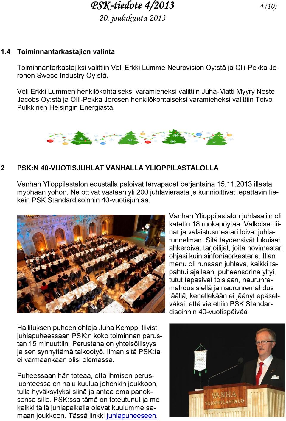 2 PSK:N 40-VUOTISJUHLAT VANHALLA YLIOPPILASTALOLLA Vanhan Ylioppilastalon edustalla paloivat tervapadat perjantaina 15.11.2013 illasta myöhään yöhön.