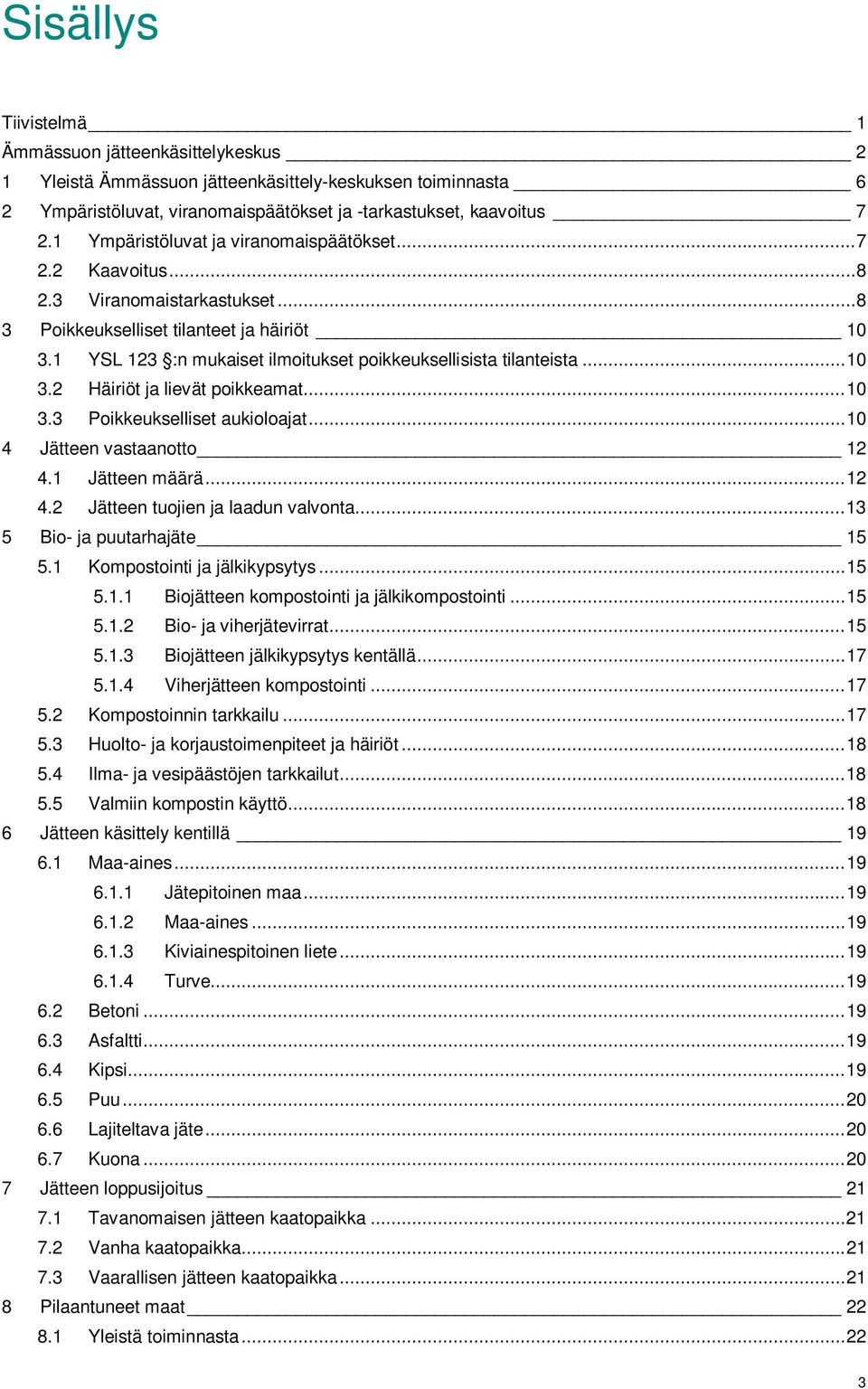 1 YSL 123 :n mukaiset ilmoitukset poikkeuksellisista tilanteista... 10 3.2 Häiriöt ja lievät poikkeamat... 10 3.3 Poikkeukselliset aukioloajat... 10 4 Jätteen vastaanotto 12 4.