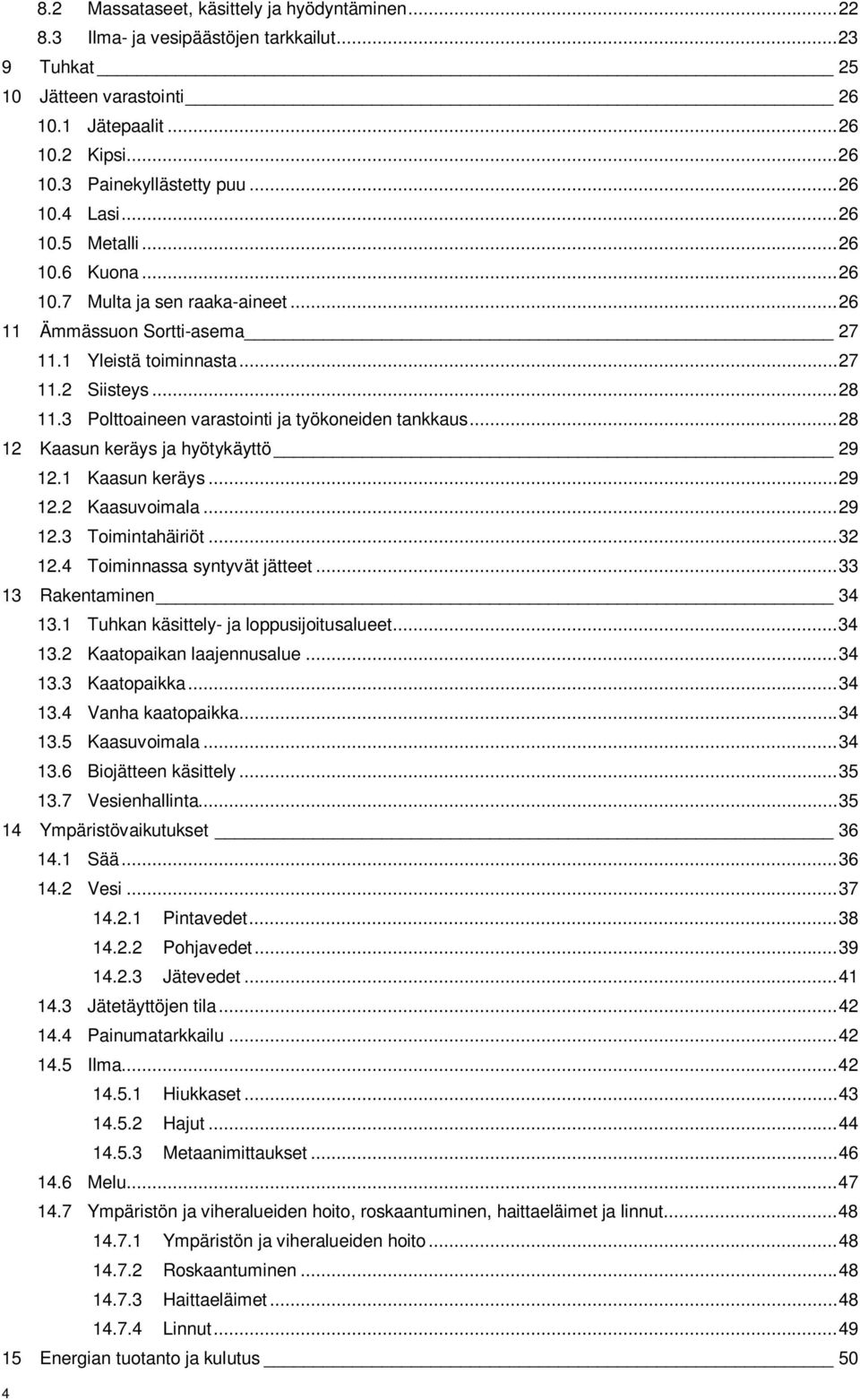 3 Polttoaineen varastointi ja työkoneiden tankkaus... 28 12 Kaasun keräys ja hyötykäyttö 29 12.1 Kaasun keräys... 29 12.2 Kaasuvoimala... 29 12.3 Toimintahäiriöt... 32 12.