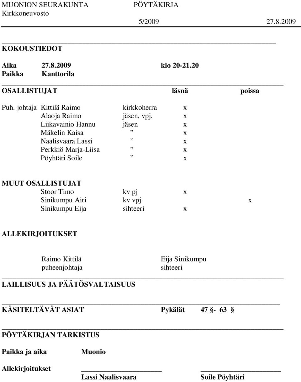 x Liikavainio Hannu jäsen x Mäkelin Kaisa x Naalisvaara Lassi x Perkkiö Marja-Liisa x Pöyhtäri Soile x MUUT OSALLISTUJAT Stoor Timo kv pj x
