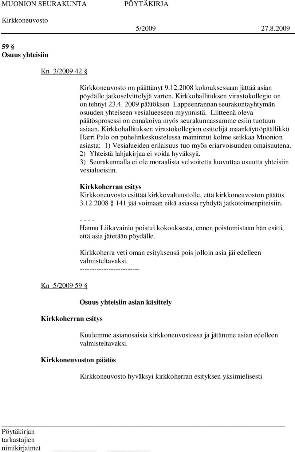 Kirkkohallituksen virastokollegion esittelijä maankäyttöpäällikkö Harri Palo on puhelinkeskustelussa maininnut kolme seikkaa Muonion asiasta: 1) Vesialueiden erilaisuus tuo myös eriarvoisuuden