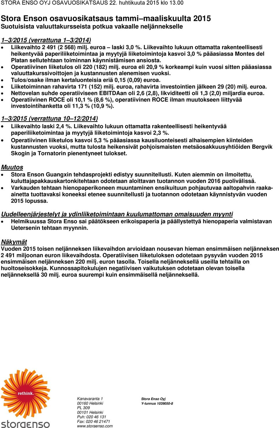 Liikevaihto lukuun ottamatta rakenteellisesti heikentyvää paperiliiketoimintaa ja myytyjä liiketoimintoja kasvoi 3,0 % pääasiassa Montes del Platan sellutehtaan toiminnan käynnistämisen ansiosta.