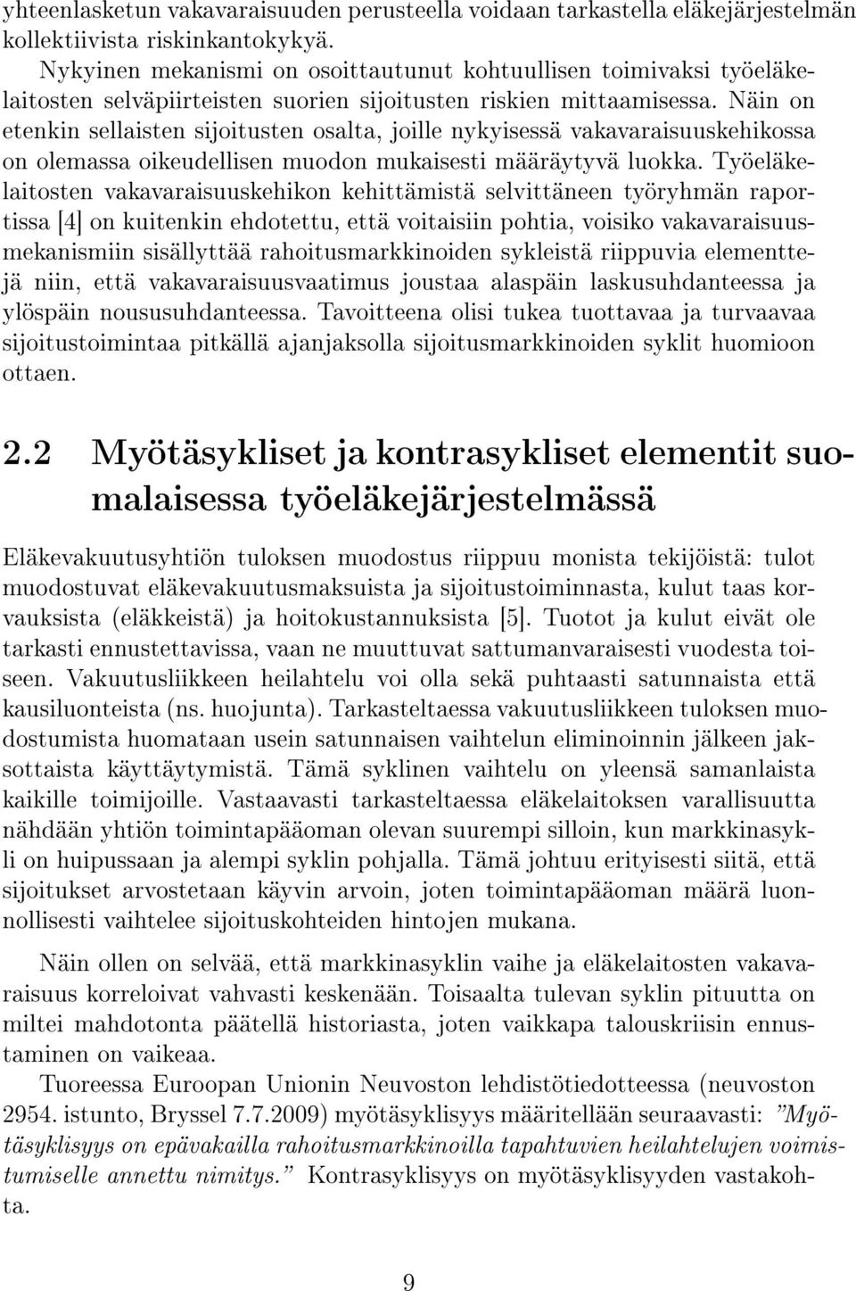 Näin on etenkin sellaisten sijoitusten osalta, joille nykyisessä vakavaraisuuskehikossa on olemassa oikeudellisen muodon mukaisesti määräytyvä luokka.