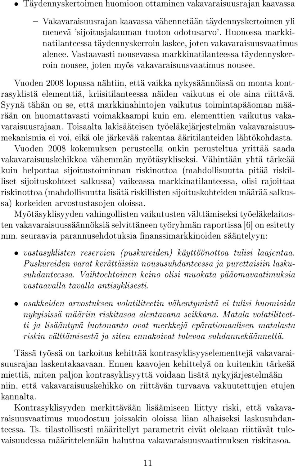 Vuoden 2008 lopussa nähtiin, että vaikka nykysäännöissä on monta kontrasyklistä elementtiä, kriisitilanteessa näiden vaikutus ei ole aina riittävä.