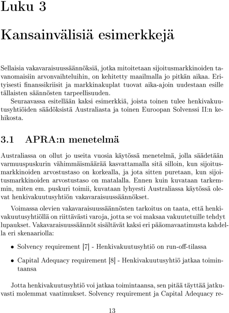 Seuraavassa esitellään kaksi esimerkkiä, joista toinen tulee henkivakuutusyhtiöiden säädöksistä Australiasta ja toinen Euroopan Solvenssi II:n kehikosta. 3.