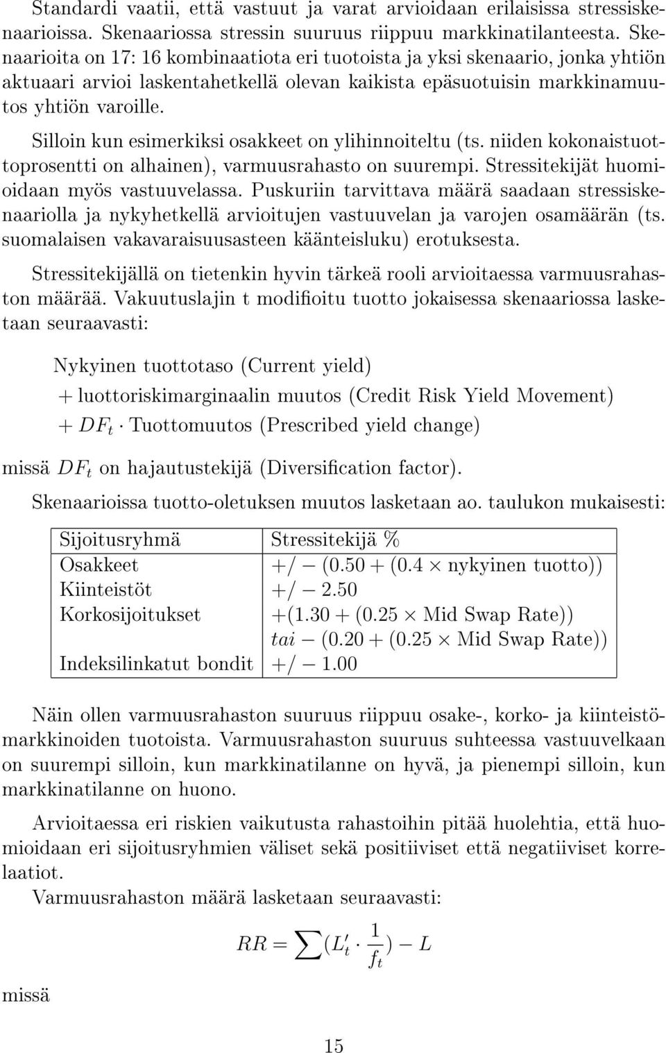 Silloin kun esimerkiksi osakkeet on ylihinnoiteltu (ts. niiden kokonaistuottoprosentti on alhainen), varmuusrahasto on suurempi. Stressitekijät huomioidaan myös vastuuvelassa.