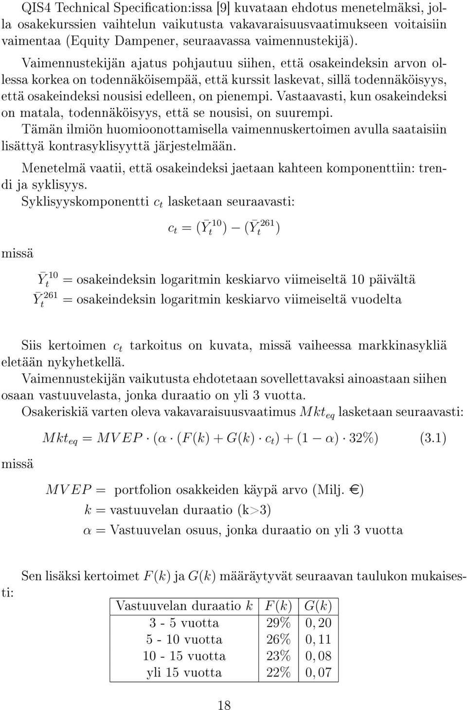 Vaimennustekijän ajatus pohjautuu siihen, että osakeindeksin arvon ollessa korkea on todennäköisempää, että kurssit laskevat, sillä todennäköisyys, että osakeindeksi nousisi edelleen, on pienempi.