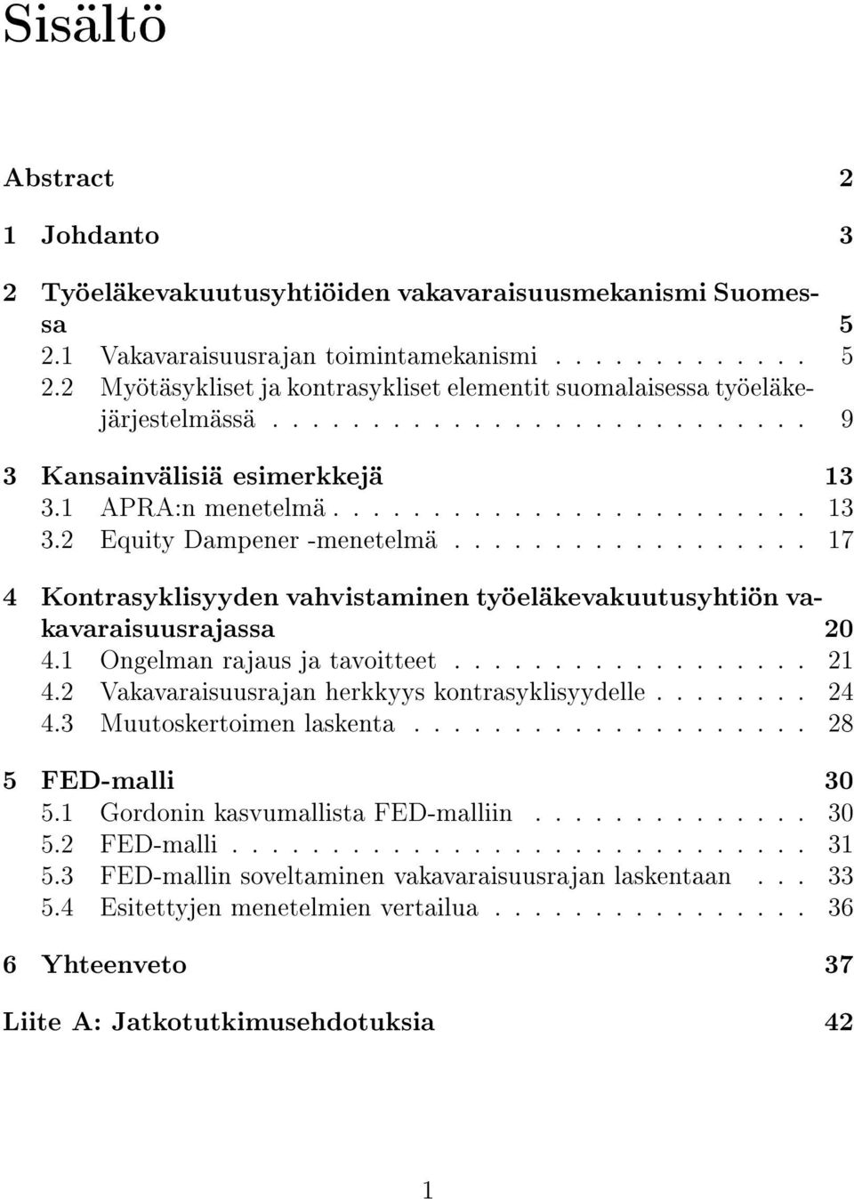 ................. 17 4 Kontrasyklisyyden vahvistaminen työeläkevakuutusyhtiön vakavaraisuusrajassa 20 4.1 Ongelman rajaus ja tavoitteet.................. 21 4.