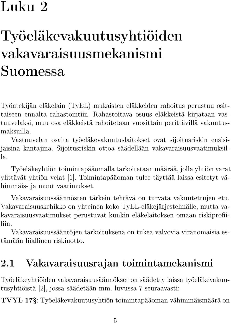 Vastuuvelan osalta työeläkevakuutuslaitokset ovat sijoitusriskin ensisijaisina kantajina. Sijoitusriskin ottoa säädellään vakavaraisuusvaatimuksilla.