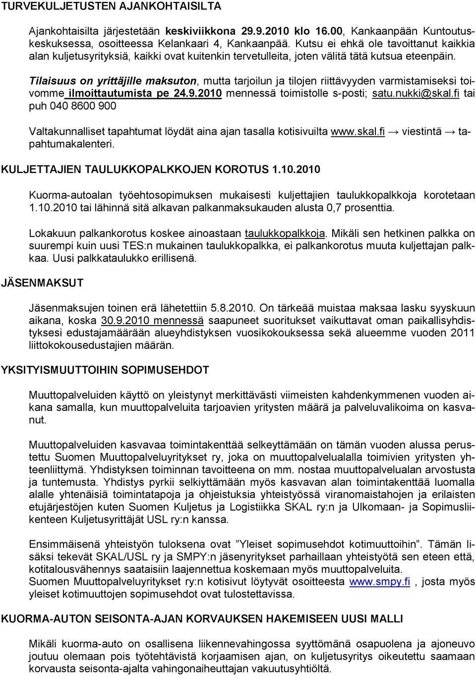 Tilaisuus on yrittäjille maksuton, mutta tarjoilun ja tilojen riittävyyden varmistamiseksi toivomme ilmoittautumista pe 24.9.2010 mennessä toimistolle s-posti; satu.nukki@skal.