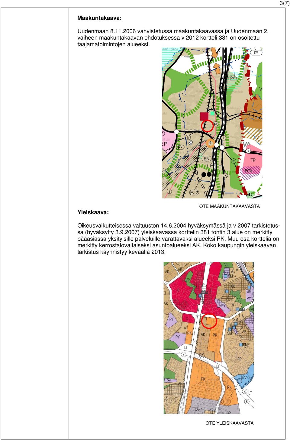 Yleiskaava: OTE MAAKUNTAKAAVASTA Oikeusvaikutteisessa valtuuston 14.6.2004 hyväksymässä ja v 2007 tarkistetussa (hyväksytty 3.9.