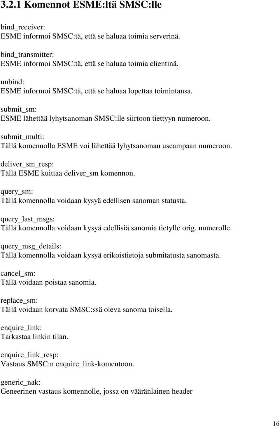 submit_multi: Tällä komennolla ESME voi lähettää lyhytsanoman useampaan numeroon. deliver_sm_resp: Tällä ESME kuittaa deliver_sm komennon.