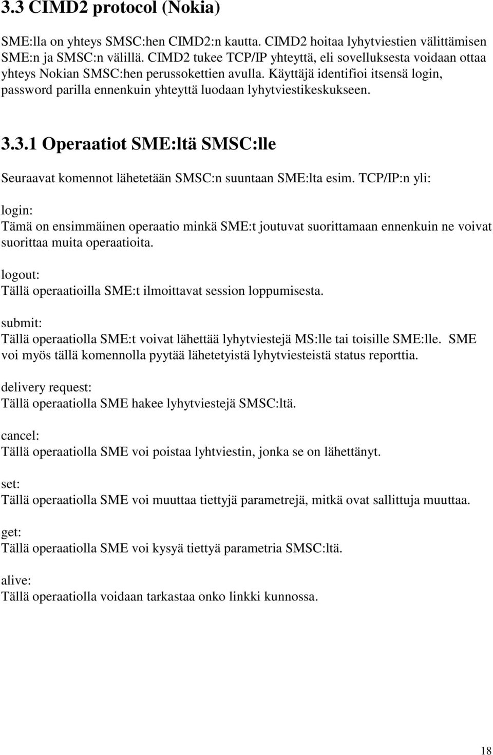 Käyttäjä identifioi itsensä login, password parilla ennenkuin yhteyttä luodaan lyhytviestikeskukseen. 3.3.1 Operaatiot SME:ltä SMSC:lle Seuraavat komennot lähetetään SMSC:n suuntaan SME:lta esim.