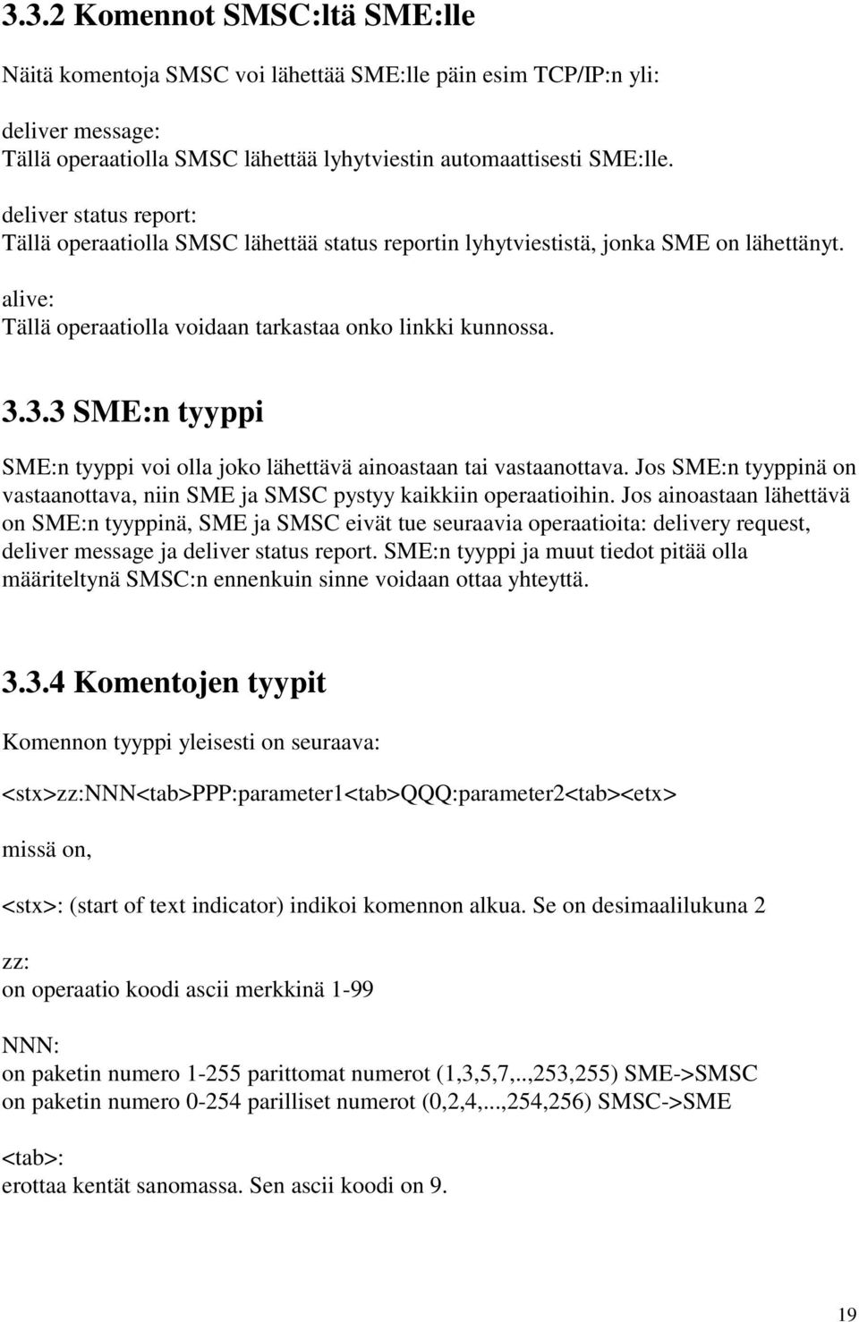 3.3 SME:n tyyppi SME:n tyyppi voi olla joko lähettävä ainoastaan tai vastaanottava. Jos SME:n tyyppinä on vastaanottava, niin SME ja SMSC pystyy kaikkiin operaatioihin.