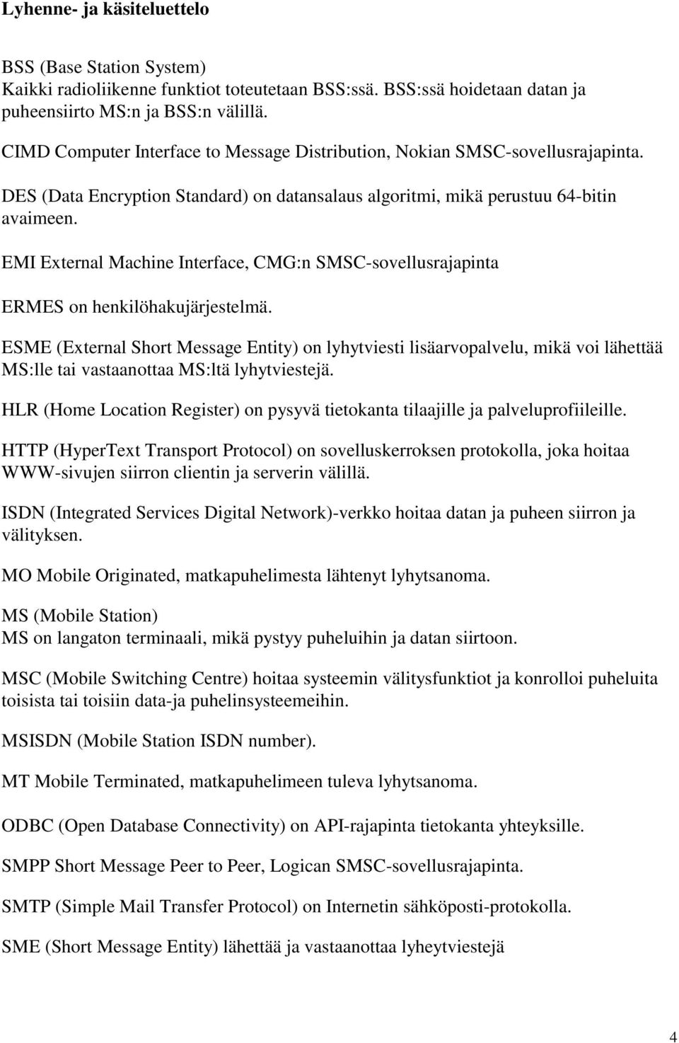 EMI External Machine Interface, CMG:n SMSC-sovellusrajapinta ERMES on henkilöhakujärjestelmä.