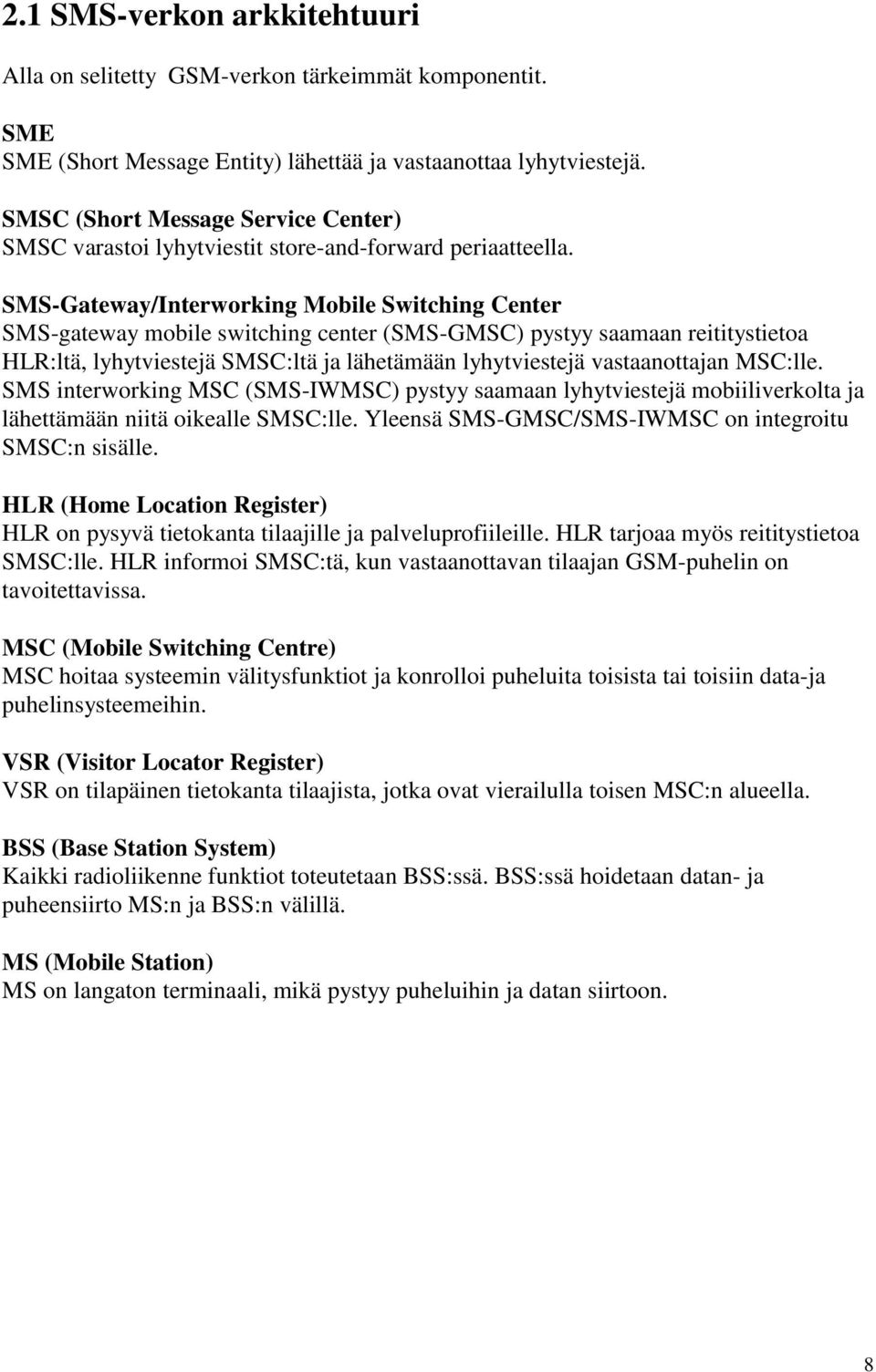 SMS-Gateway/Interworking Mobile Switching Center SMS-gateway mobile switching center (SMS-GMSC) pystyy saamaan reititystietoa HLR:ltä, lyhytviestejä SMSC:ltä ja lähetämään lyhytviestejä