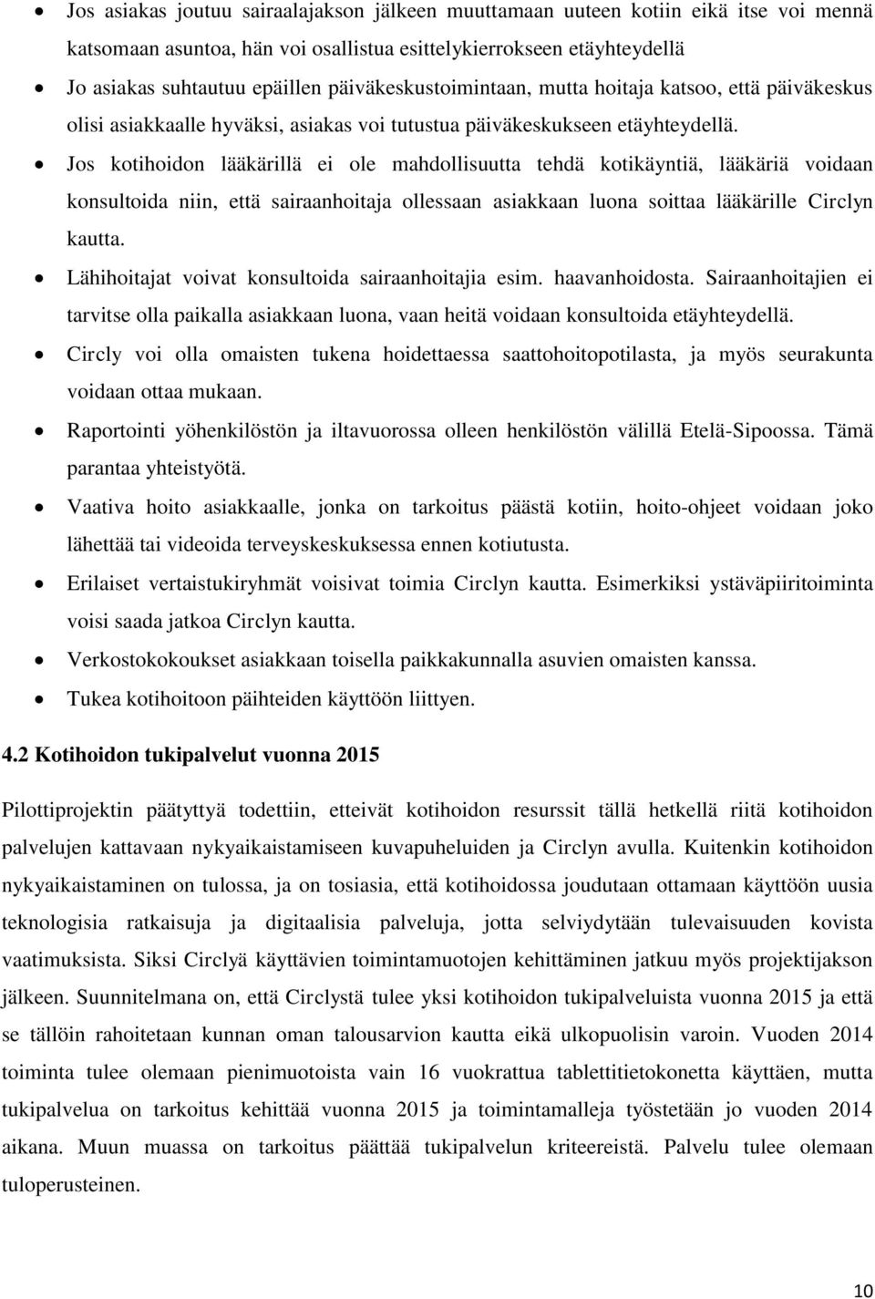 Jos kotihoidon lääkärillä ei ole mahdollisuutta tehdä kotikäyntiä, lääkäriä voidaan konsultoida niin, että sairaanhoitaja ollessaan asiakkaan luona soittaa lääkärille Circlyn kautta.