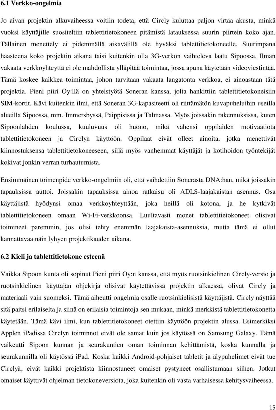 Suurimpana haasteena koko projektin aikana taisi kuitenkin olla 3G-verkon vaihteleva laatu Sipoossa.