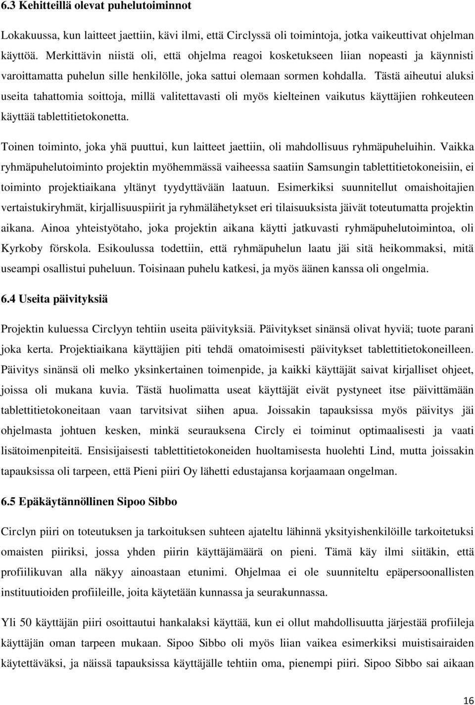 Tästä aiheutui aluksi useita tahattomia soittoja, millä valitettavasti oli myös kielteinen vaikutus käyttäjien rohkeuteen käyttää tablettitietokonetta.