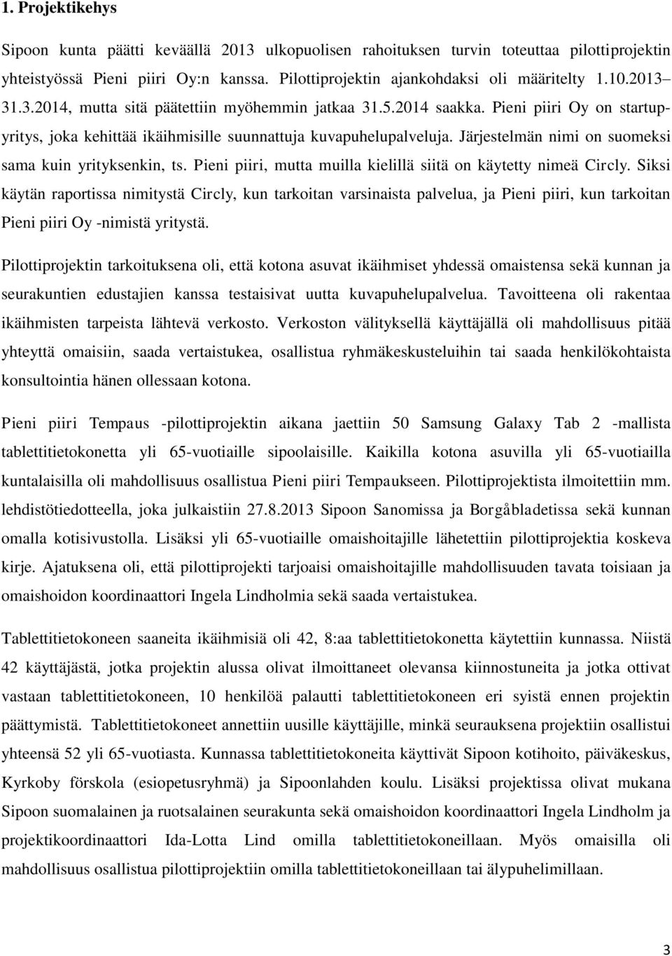 Järjestelmän nimi on suomeksi sama kuin yrityksenkin, ts. Pieni piiri, mutta muilla kielillä siitä on käytetty nimeä Circly.