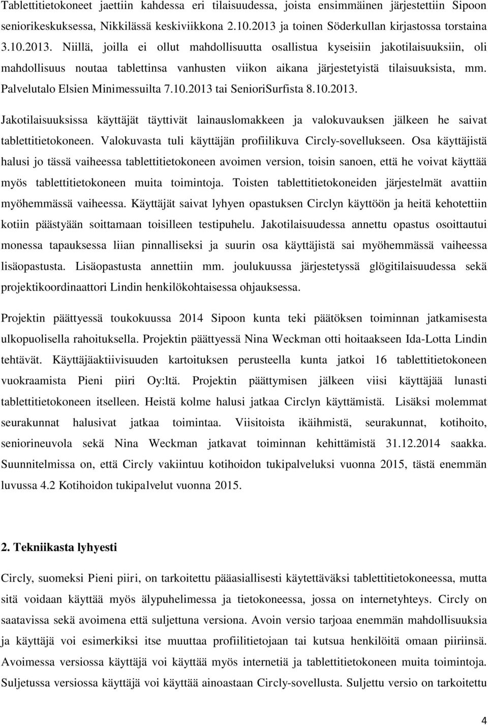 Palvelutalo Elsien Minimessuilta 7.10.2013 tai SenioriSurfista 8.10.2013. Jakotilaisuuksissa käyttäjät täyttivät lainauslomakkeen ja valokuvauksen jälkeen he saivat tablettitietokoneen.