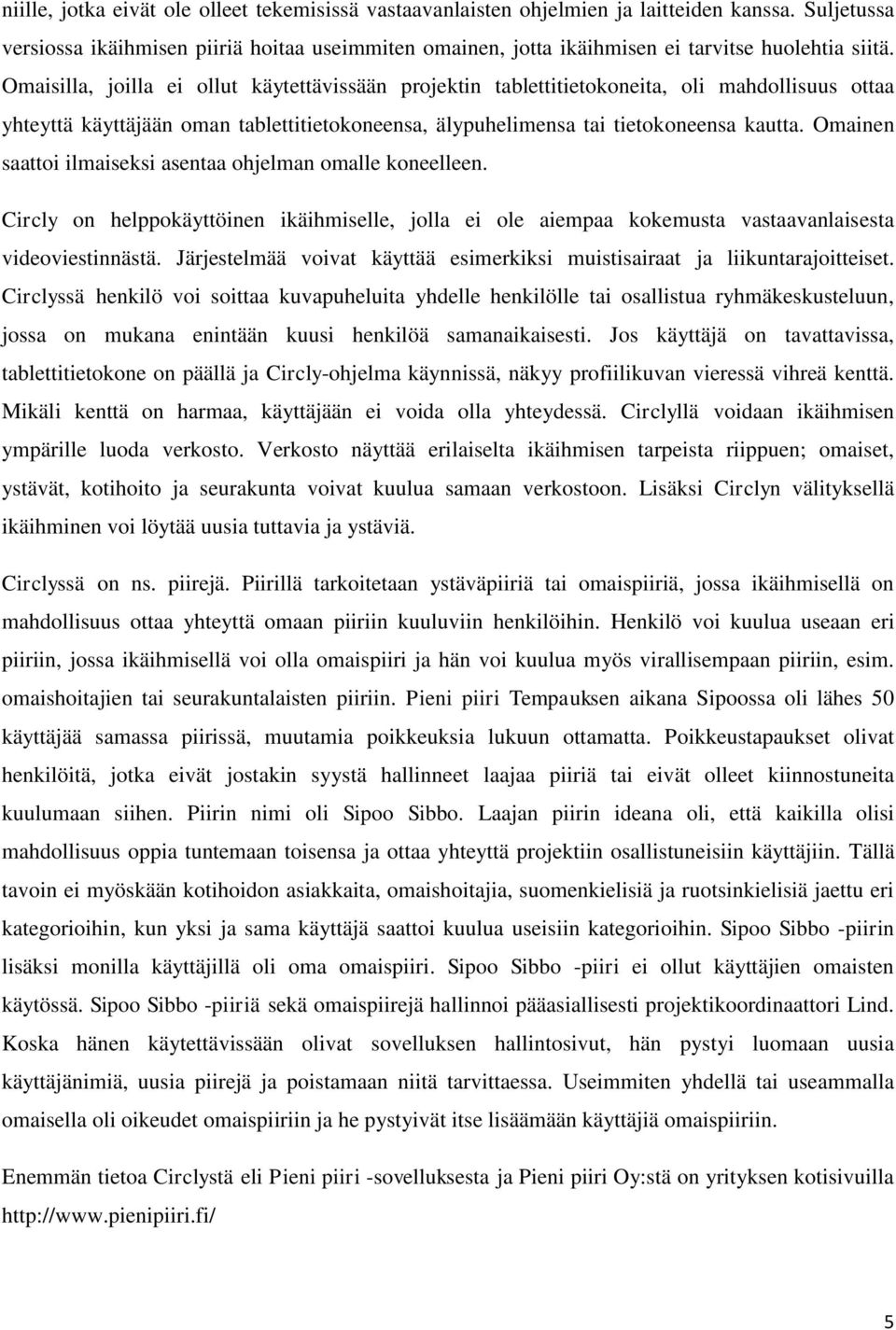 Omaisilla, joilla ei ollut käytettävissään projektin tablettitietokoneita, oli mahdollisuus ottaa yhteyttä käyttäjään oman tablettitietokoneensa, älypuhelimensa tai tietokoneensa kautta.