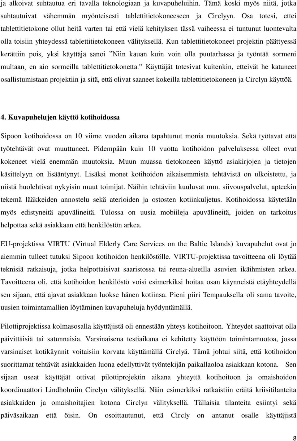 Kun tablettitietokoneet projektin päättyessä kerättiin pois, yksi käyttäjä sanoi Niin kauan kuin voin olla puutarhassa ja työntää sormeni multaan, en aio sormeilla tablettitietokonetta.