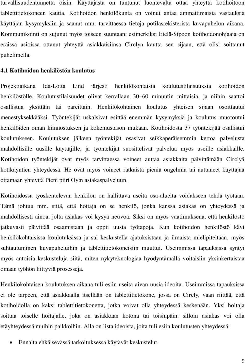 Kommunikointi on sujunut myös toiseen suuntaan: esimerkiksi Etelä-Sipoon kotihoidonohjaaja on eräissä asioissa ottanut yhteyttä asiakkaisiinsa Circlyn kautta sen sijaan, että olisi soittanut