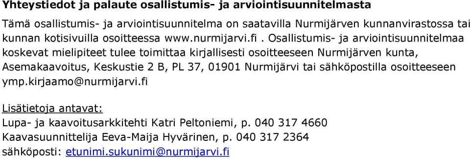 Osallistumis- ja arviointisuunnitelmaa koskevat mielipiteet tulee toimittaa kirjallisesti osoitteeseen Nurmijärven kunta, Asemakaavoitus, Keskustie 2 B, PL