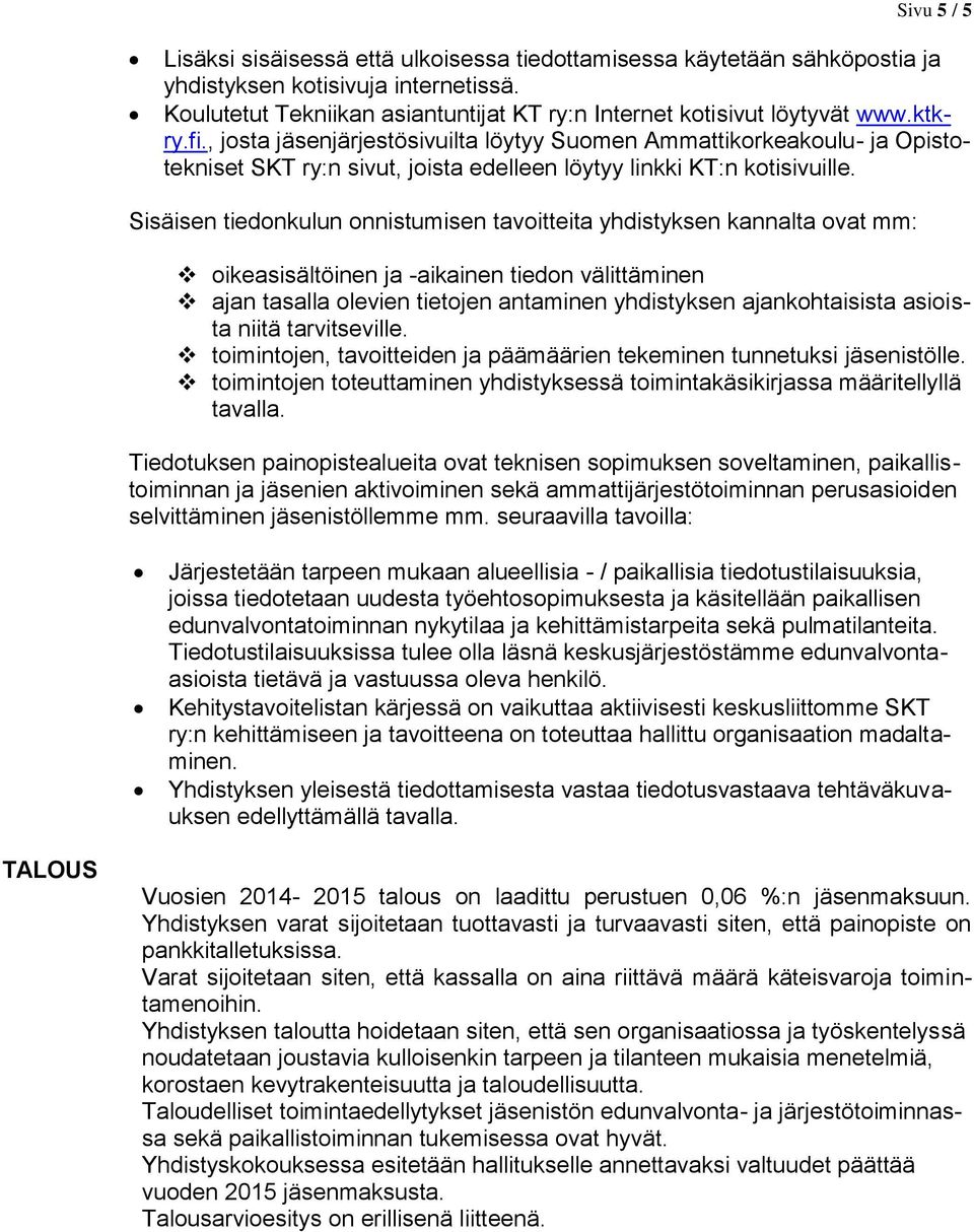 Sisäisen tiedonkulun onnistumisen tavoitteita yhdistyksen kannalta ovat mm: oikeasisältöinen ja -aikainen tiedon välittäminen ajan tasalla olevien tietojen antaminen yhdistyksen ajankohtaisista