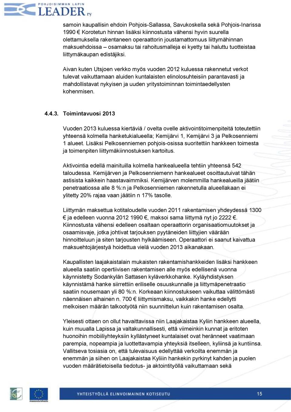 Aivan kuten Utsjoen verkko myös vuoden 2012 kuluessa rakennetut verkot tulevat vaikuttamaan aluiden kuntalaisten elinolosuhteisiin parantavasti ja mahdollistavat nykyisen ja uuden yritystoiminnan