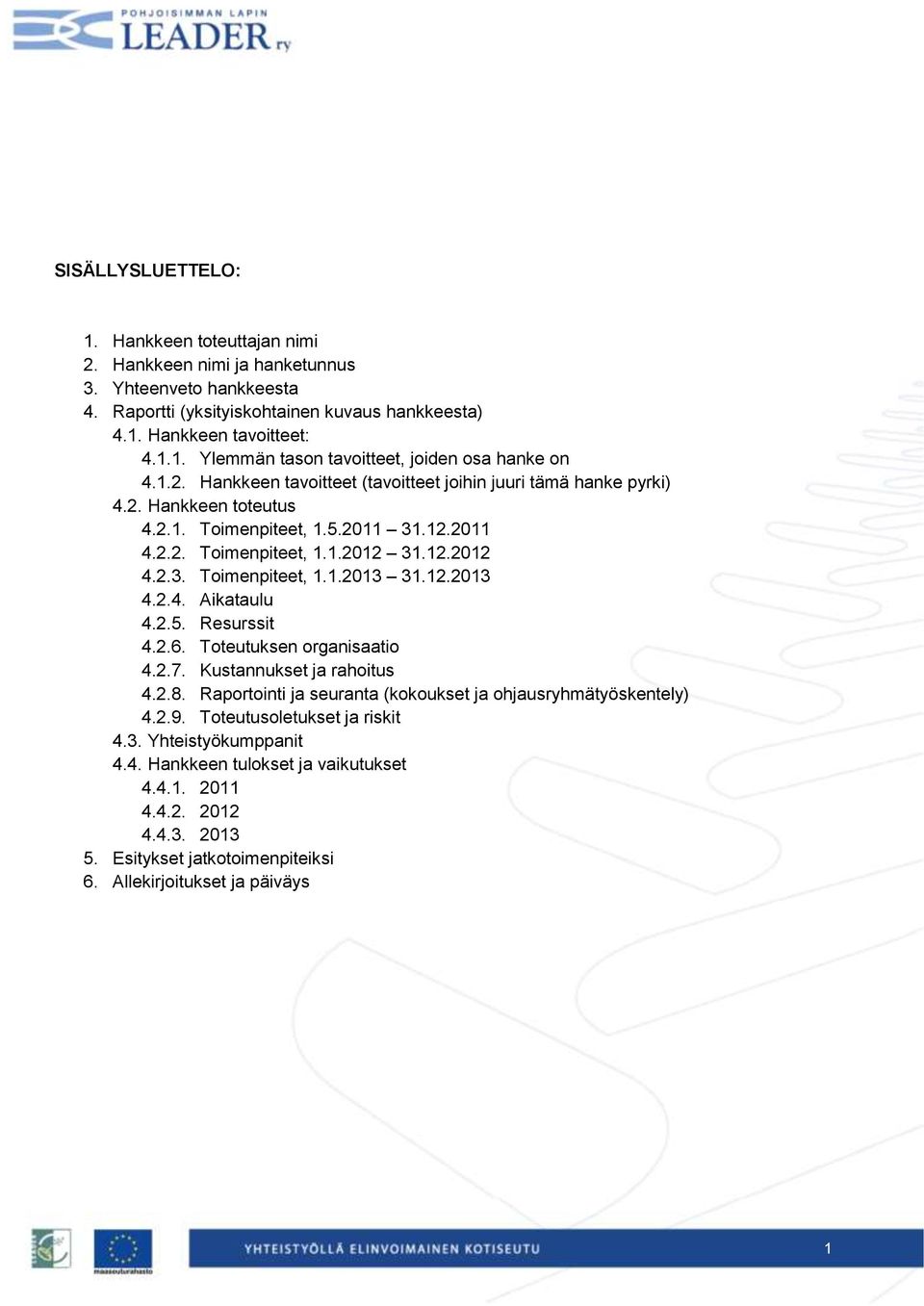 12.2013 4.2.4. Aikataulu 4.2.5. Resurssit 4.2.6. Toteutuksen organisaatio 4.2.7. Kustannukset ja rahoitus 4.2.8. Raportointi ja seuranta (kokoukset ja ohjausryhmätyöskentely) 4.2.9.