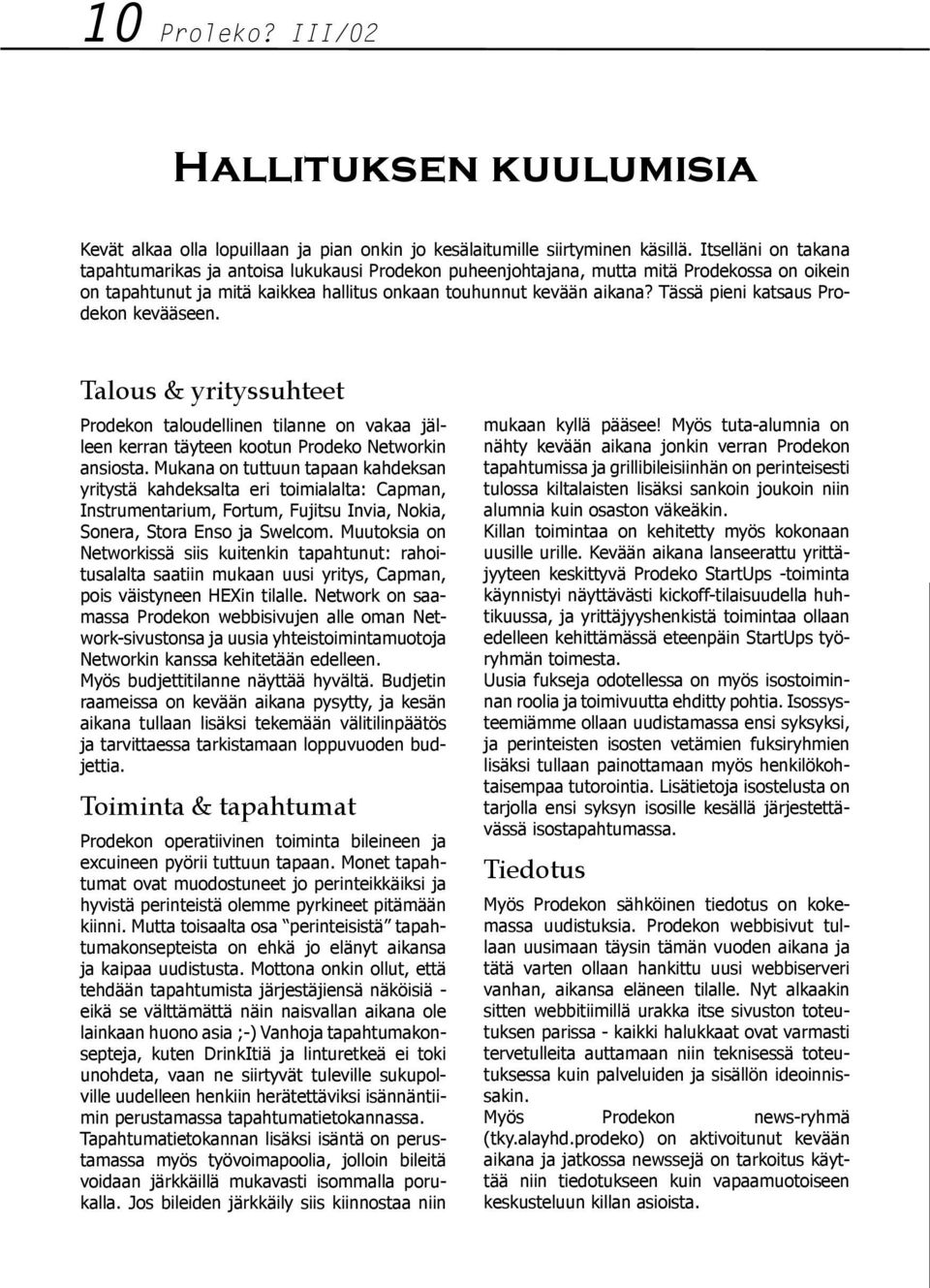 Tässä pieni katsaus Prodekon kevääseen. Talous & yrityssuhteet Prodekon taloudellinen tilanne on vakaa jälleen kerran täyteen kootun Prodeko Networkin ansiosta.