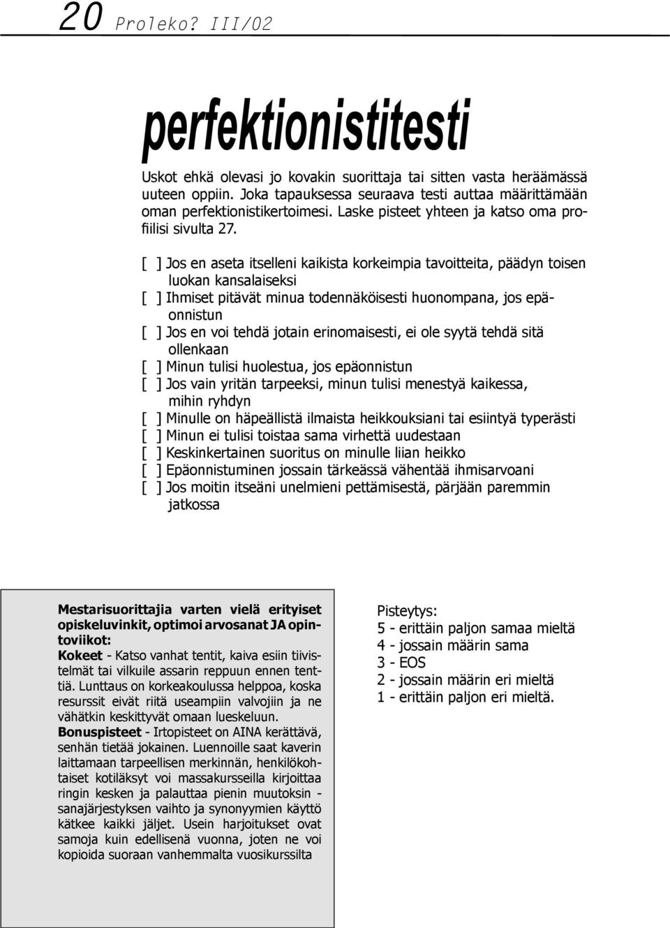 [ ] Jos en aseta itselleni kaikista korkeimpia tavoitteita, päädyn toisen luokan kansalaiseksi [ ] Ihmiset pitävät minua todennäköisesti huonompana, jos epäonnistun [ ] Jos en voi tehdä jotain