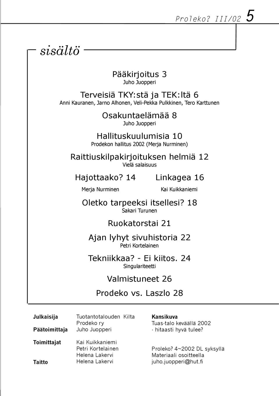 Prodekon hallitus 2002 (Merja Nurminen) Raittiuskilpakirjoituksen helmiä 12 Vielä salaisuus Hajottaako? 14 Linkagea 16 Merja Nurminen Kai Kuikkaniemi Oletko tarpeeksi itsellesi?