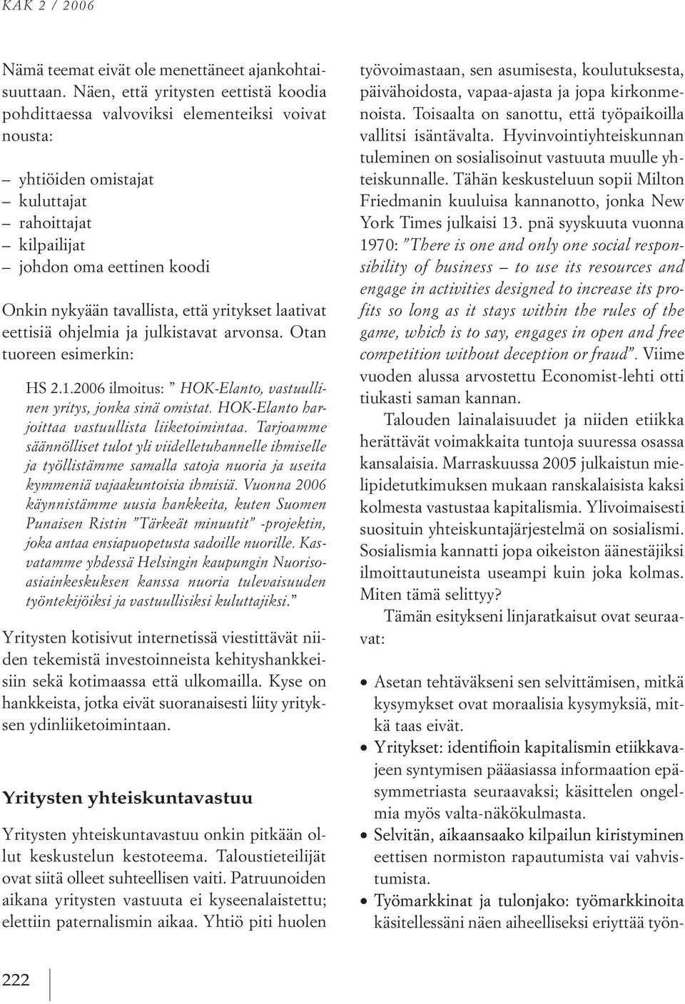 että yritykset laativat eettisiä ohjelmia ja julkistavat arvonsa. otan tuoreen esimerkin: Hs 2.1.2006 ilmoitus: K lanto, vastuullinen rit s, jonka sin o istat.