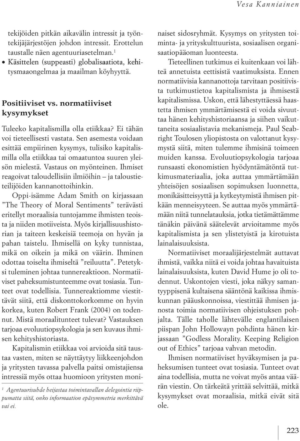 ei tähän voi tieteellisesti vastata. sen asemesta voidaan esittää empiirinen kysymys, tulisiko kapitalis milla olla etiikkaa tai omaatuntoa suuren ylei sön mielestä. Vastaus on myönteinen.