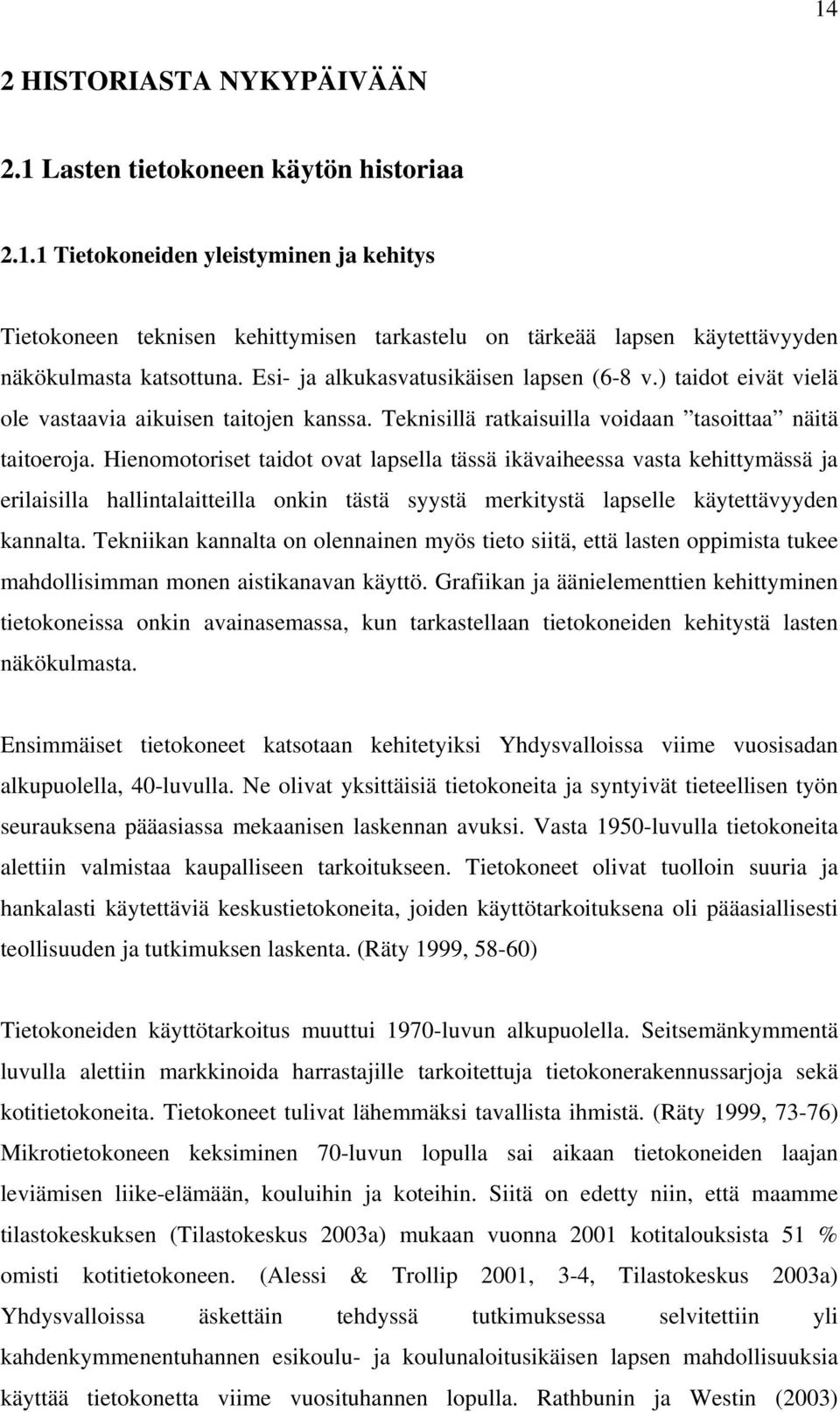 Hienomotoriset taidot ovat lapsella tässä ikävaiheessa vasta kehittymässä ja erilaisilla hallintalaitteilla onkin tästä syystä merkitystä lapselle käytettävyyden kannalta.