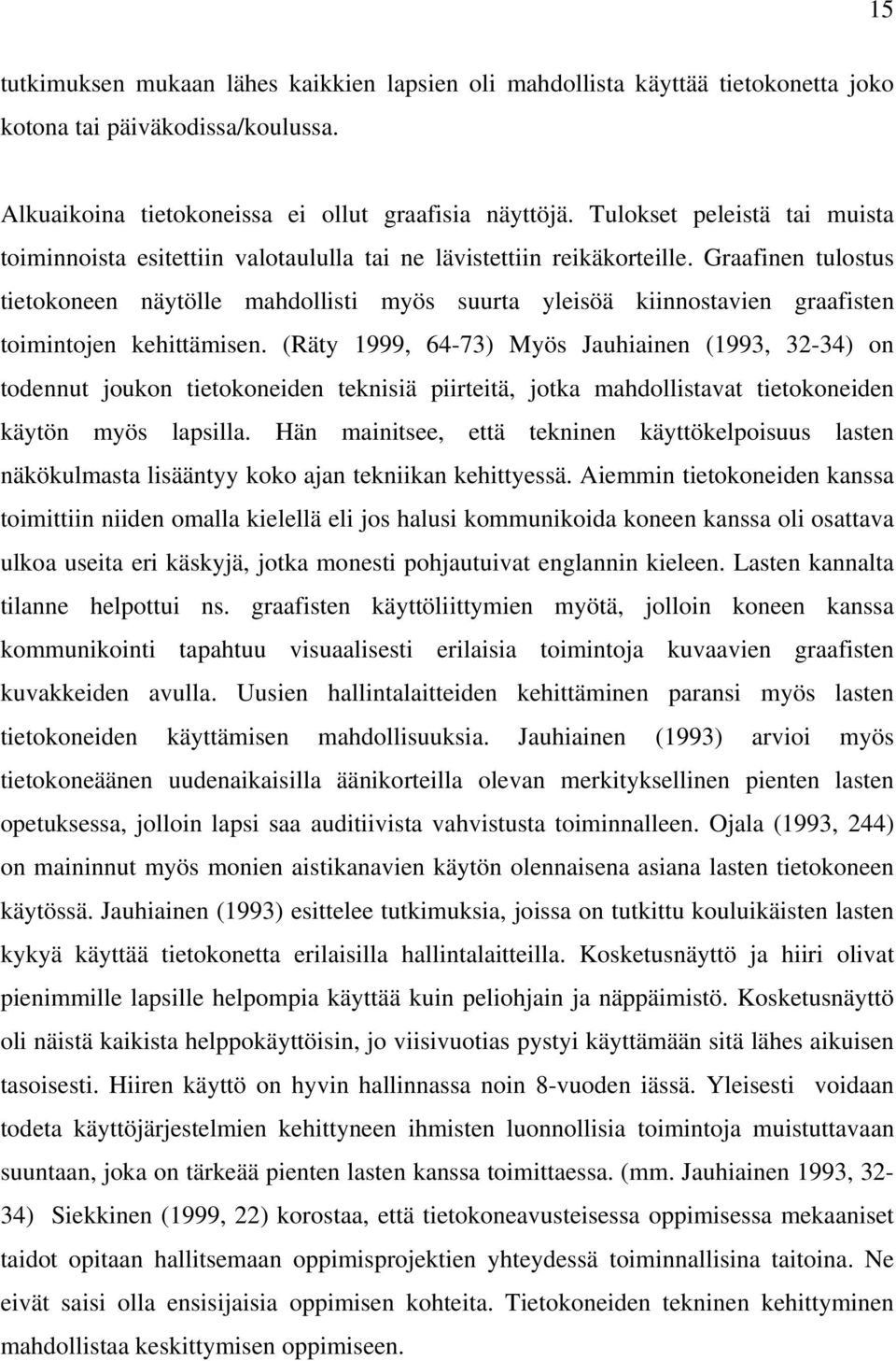 Graafinen tulostus tietokoneen näytölle mahdollisti myös suurta yleisöä kiinnostavien graafisten toimintojen kehittämisen.